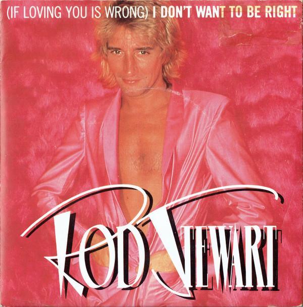 Rod Stewart - (If Loving You Is Wrong) I Don't Want To Be Right