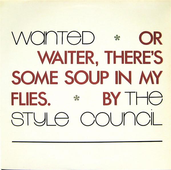 The Style Council - Wanted Or Waiter, There's Some Soup In My Flies